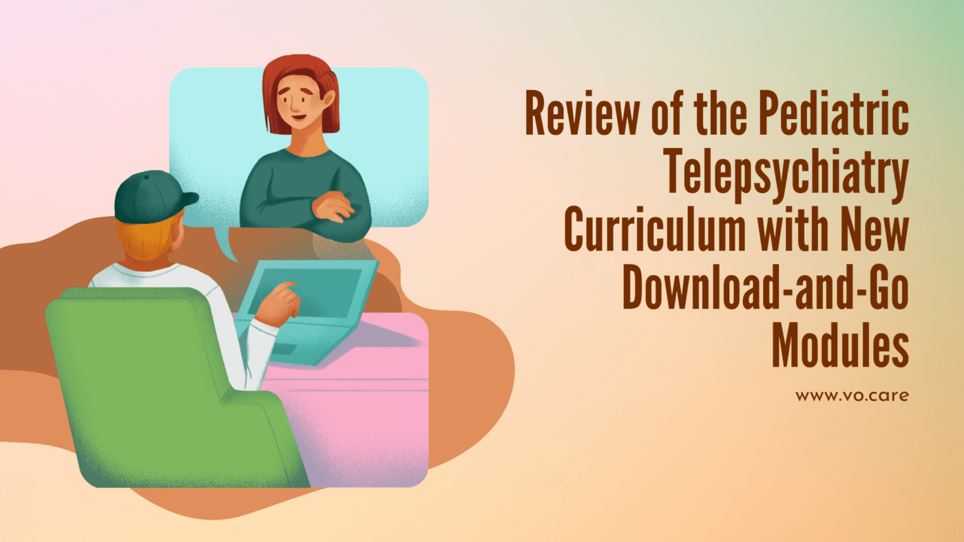 Colleague Feedback: Review of Pediatric Telepsychiatry Curriculum with New Download-and-Go Modules of the American Association of Directors of Psychiatric Residency Training | Vo.Care