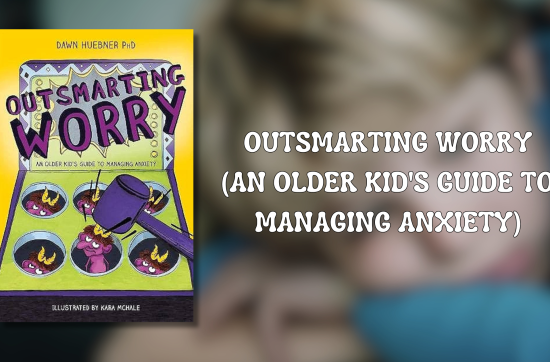 Book for Kids with Anxiety - Outsmarting Worry (An Older Kid's Guide to Managing Anxiety) by Dawn Huebner