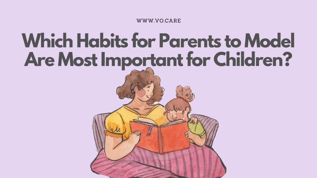 Which Habits for Parents to Model Are Most Important for Children | Vo.Care