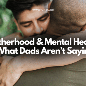 Fatherhood & Mental Health What Dads Aren’t Saying | Vo.Care