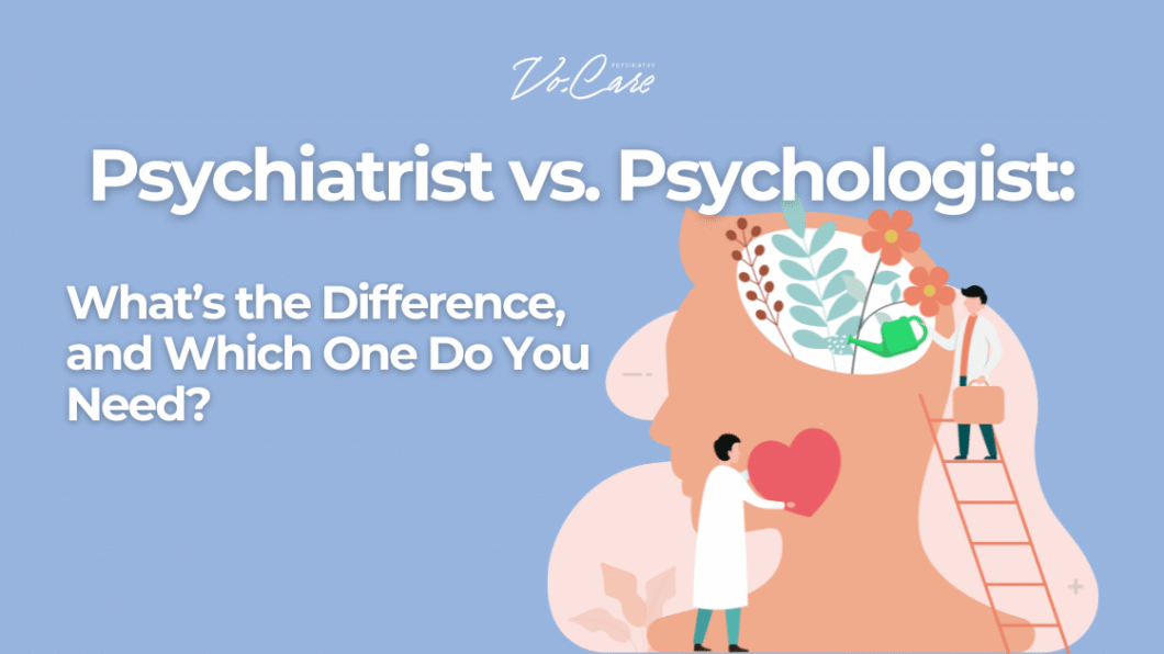 Psychiatrist vs. Psychologist What’s the Difference, and Which One Do You Need | Vo.Care Psychiatry and Behavioral Therapy