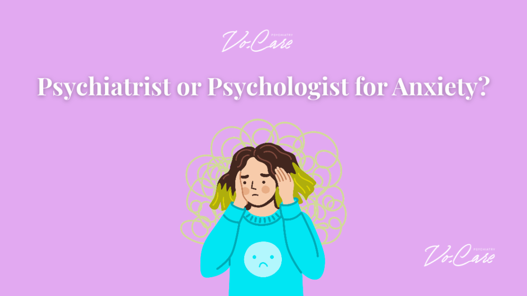 Should I See a Psychiatrist or Psychologist for Anxiety | Vo.Care Psychiatry Therapy Coaching